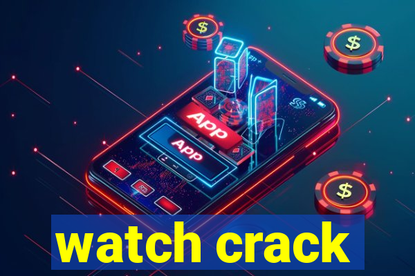 watch crack